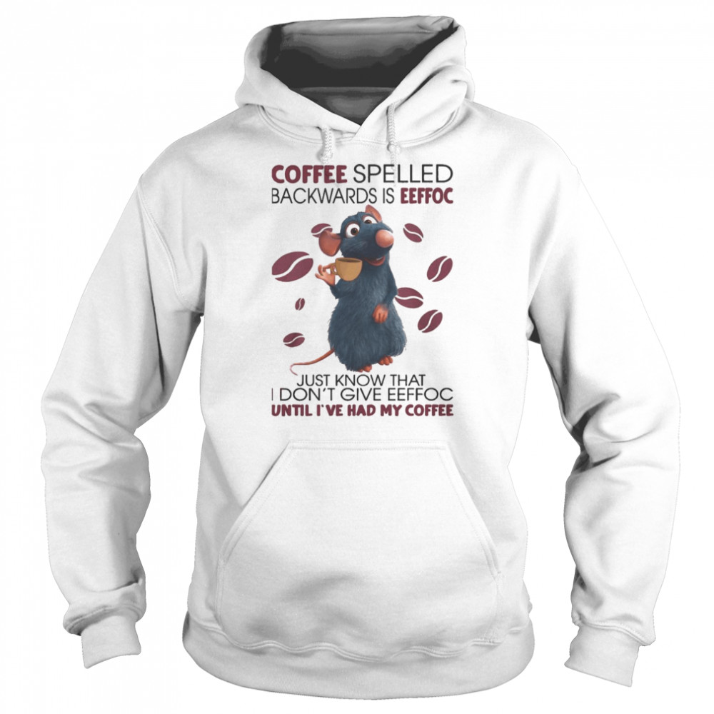 Mouse Coffee spelled backwards is Eeffoc just know that I don’t give Eeffoc until I’ve had my Coffee  Unisex Hoodie