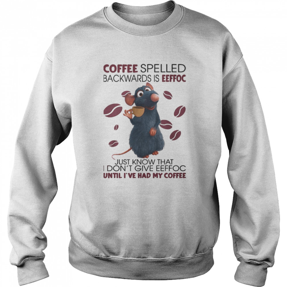 Mouse Coffee spelled backwards is Eeffoc just know that I don’t give Eeffoc until I’ve had my Coffee  Unisex Sweatshirt