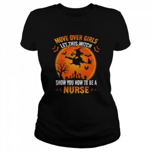 Move over Girls let this Witch show You how to be a Nurse Halloween  Classic Women's T-shirt