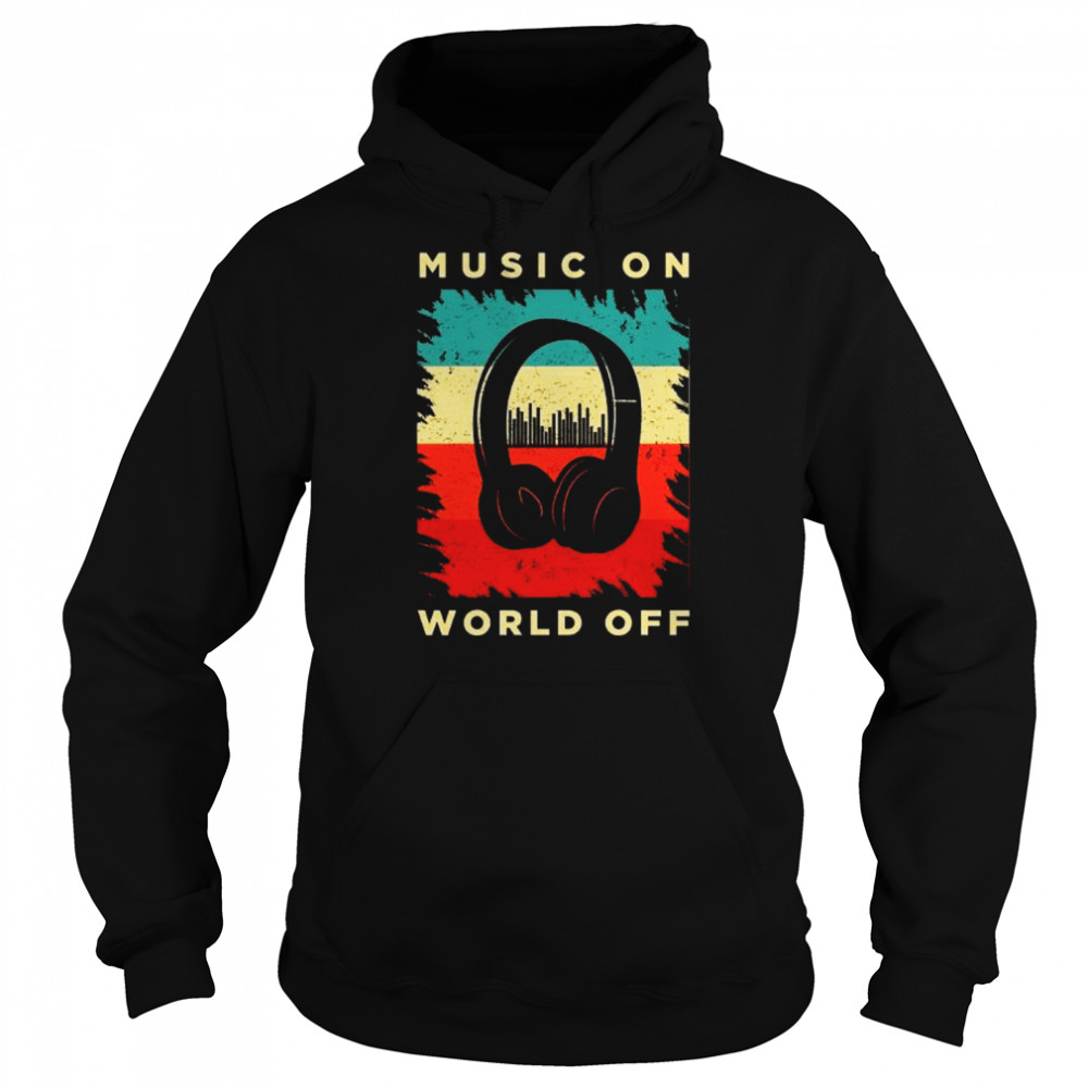 Music On World Off Shirt Unisex Hoodie