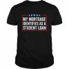 My Mortgage Identifies As A Student Loan Cancel Student Debt Shirt Classic Men's T-shirt