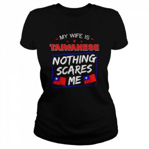 My Wife Is Taiwanese Nothing Scares Me Flag Of Taiwan Shirt Classic Women's T-shirt