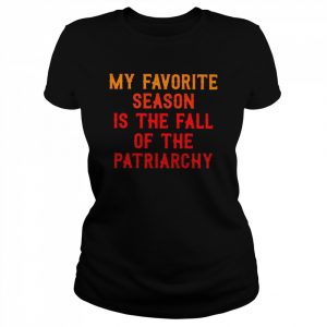 My favorite season is the fall of the patriarchy  Classic Women's T-shirt