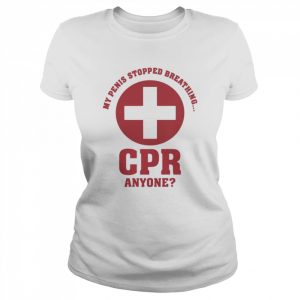 My penis stopped breathing cpr anyone  Classic Women's T-shirt