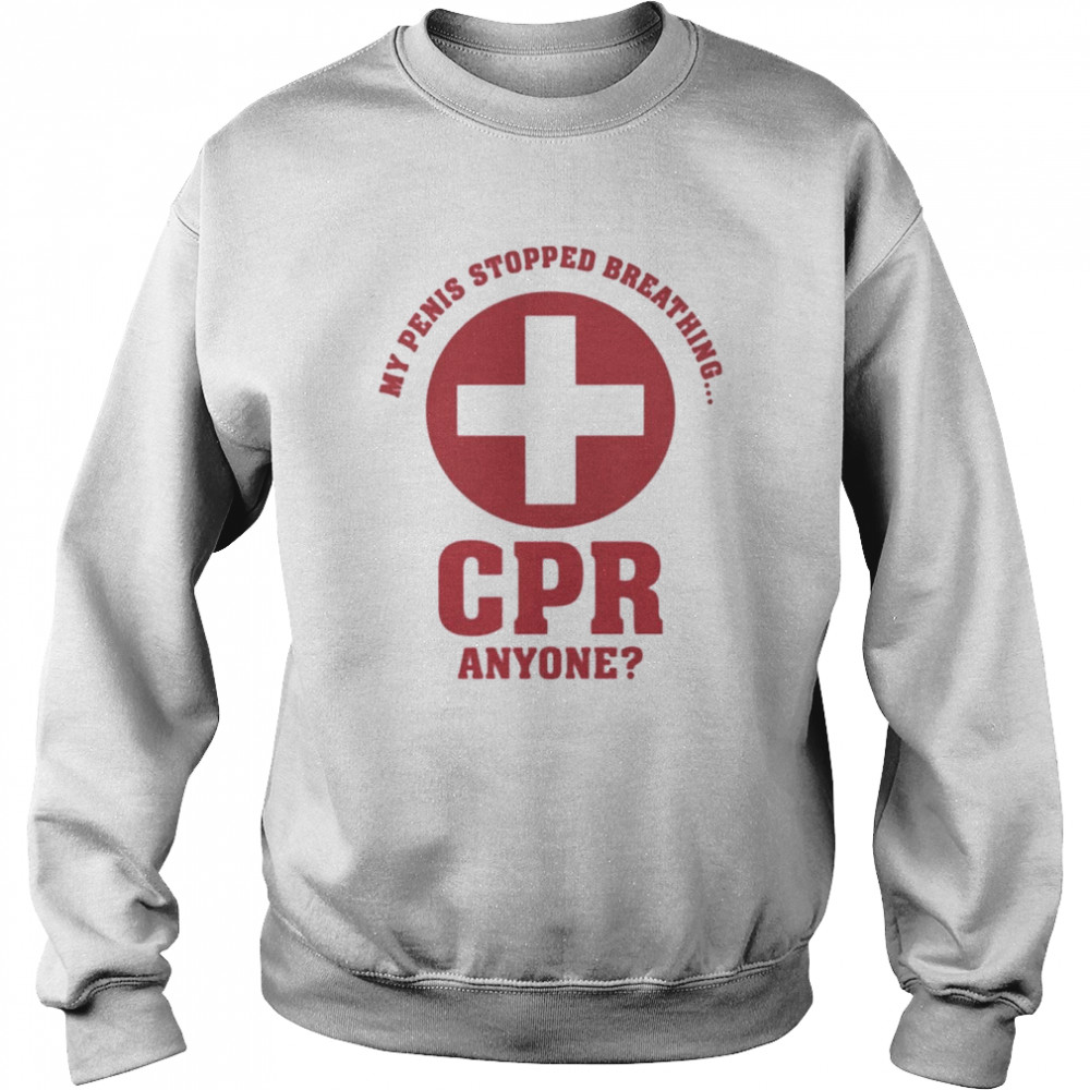 My penis stopped breathing cpr anyone  Unisex Sweatshirt