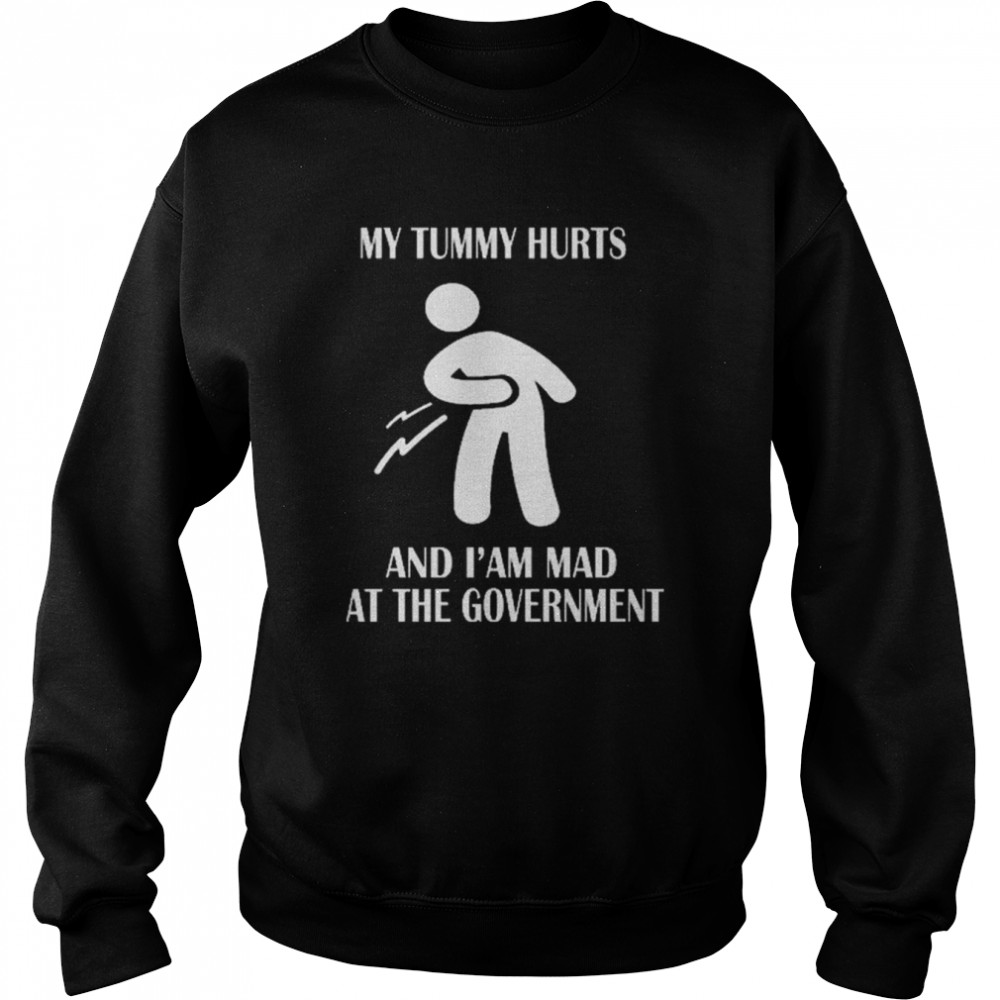 My tummy hurts and I’m mad at the government  Unisex Sweatshirt