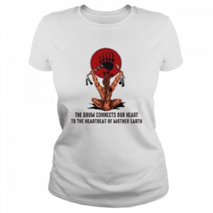 Native America the drum connects our heart to the heartbeat of Mother Earth  Classic Women's T-shirt