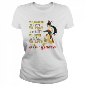 Native to dance to pray to give to live is to Dance  Classic Women's T-shirt