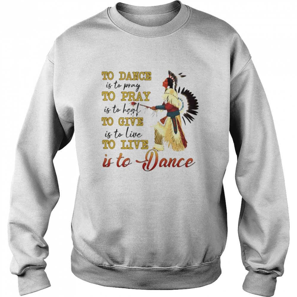 Native to dance to pray to give to live is to Dance  Unisex Sweatshirt