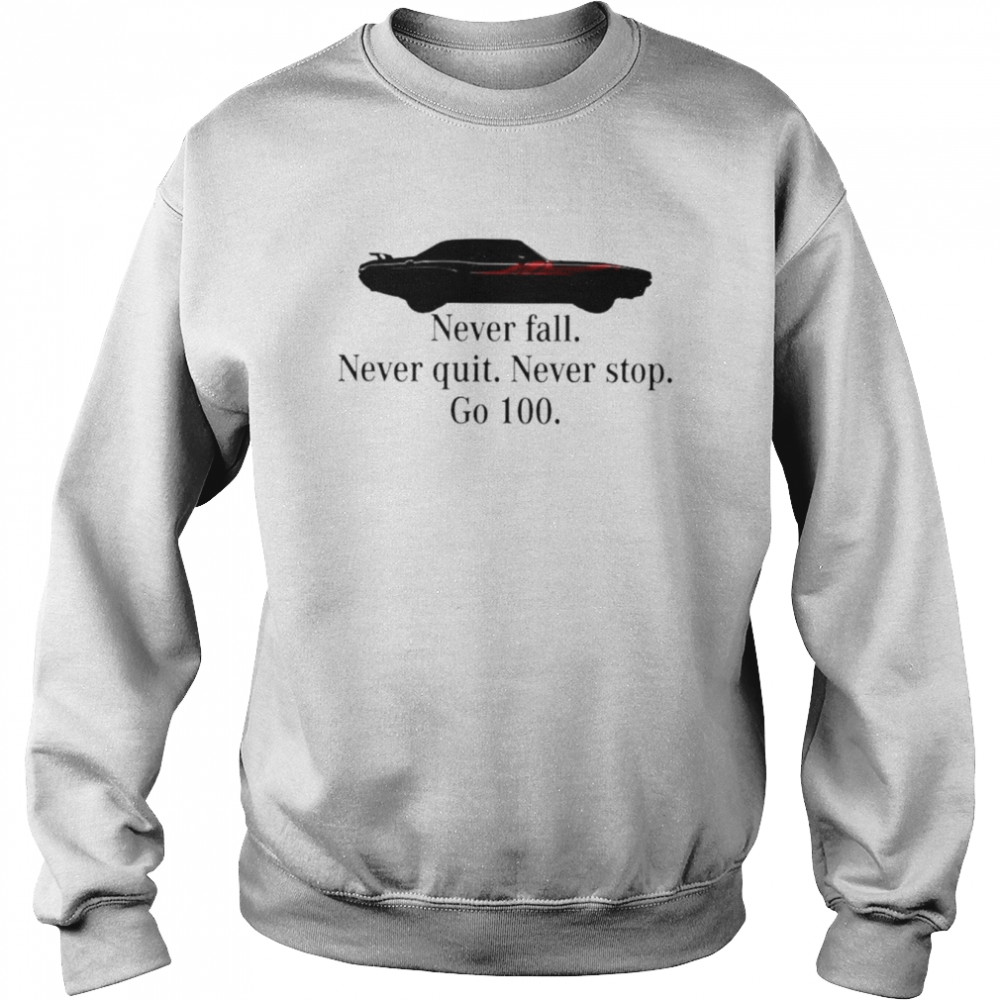 Never fall never quit never stop go 100 unisex T- Unisex Sweatshirt