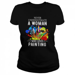 Never underestimate a woman who loves painting  Classic Women's T-shirt