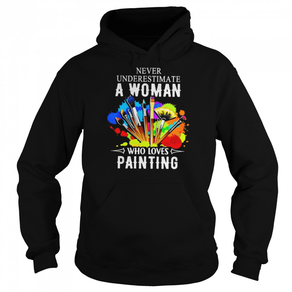 Never underestimate a woman who loves painting  Unisex Hoodie