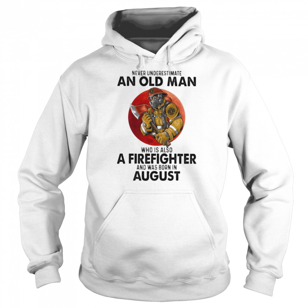 Never underestimate an old Man who is also a Firefighter and was born in August  Unisex Hoodie