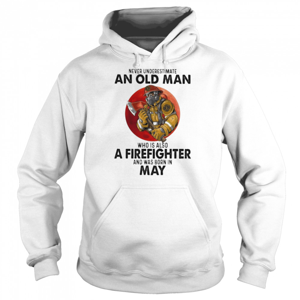 Never underestimate an old Man who is also a Firefighter and was born in May  Unisex Hoodie