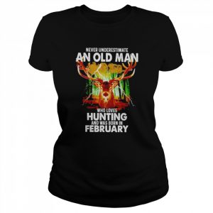 Never underestimate an old Man who loves Hunting and was born in February 2022  Classic Women's T-shirt