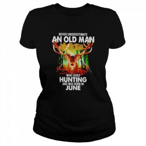 Never underestimate an old Man who loves Hunting and was born in June 2022  Classic Women's T-shirt