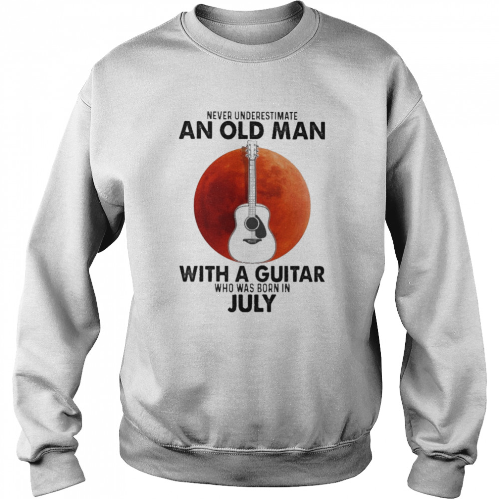 Never underestimate an old Man with a Guitar who was born in July blood moon  Unisex Sweatshirt