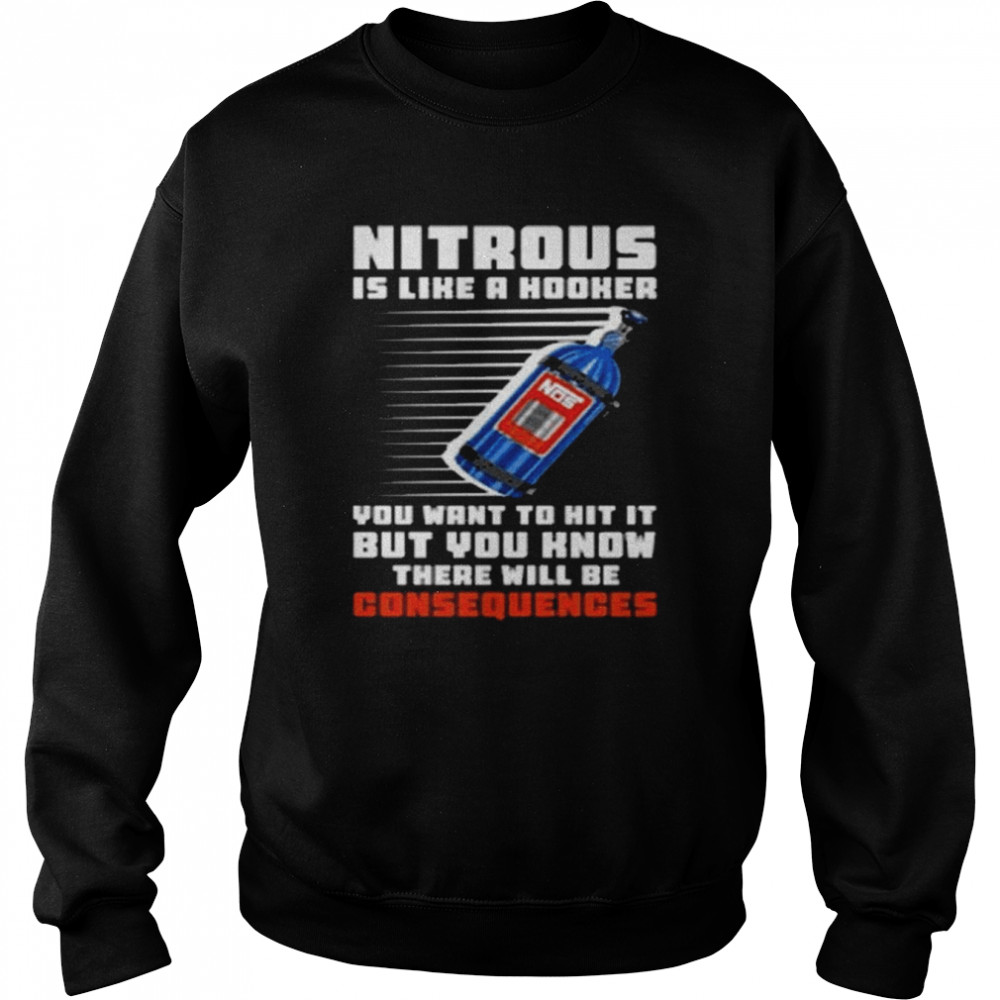 Nitrous is like a Hooker You want to hit it but You know there will be Consequences  Unisex Sweatshirt