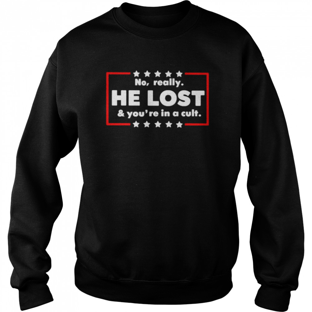 No really he lost and you’re in a cult unisex T- Unisex Sweatshirt