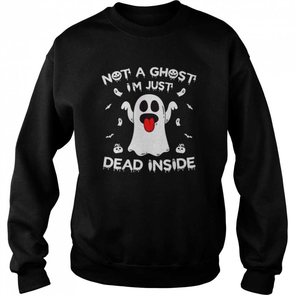 Not A Ghost I’m Just Dead Inside Halloween Ghost T-Shirt Unisex Sweatshirt