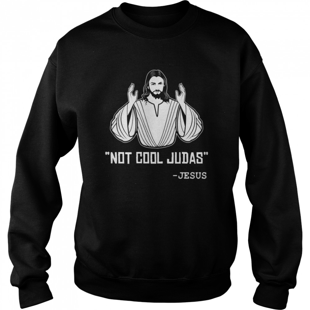 Not Cool Judas Jesus  Unisex Sweatshirt