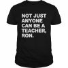 Not Just Anyone Can Be A Teacher Ron T-Shirt Classic Men's T-shirt