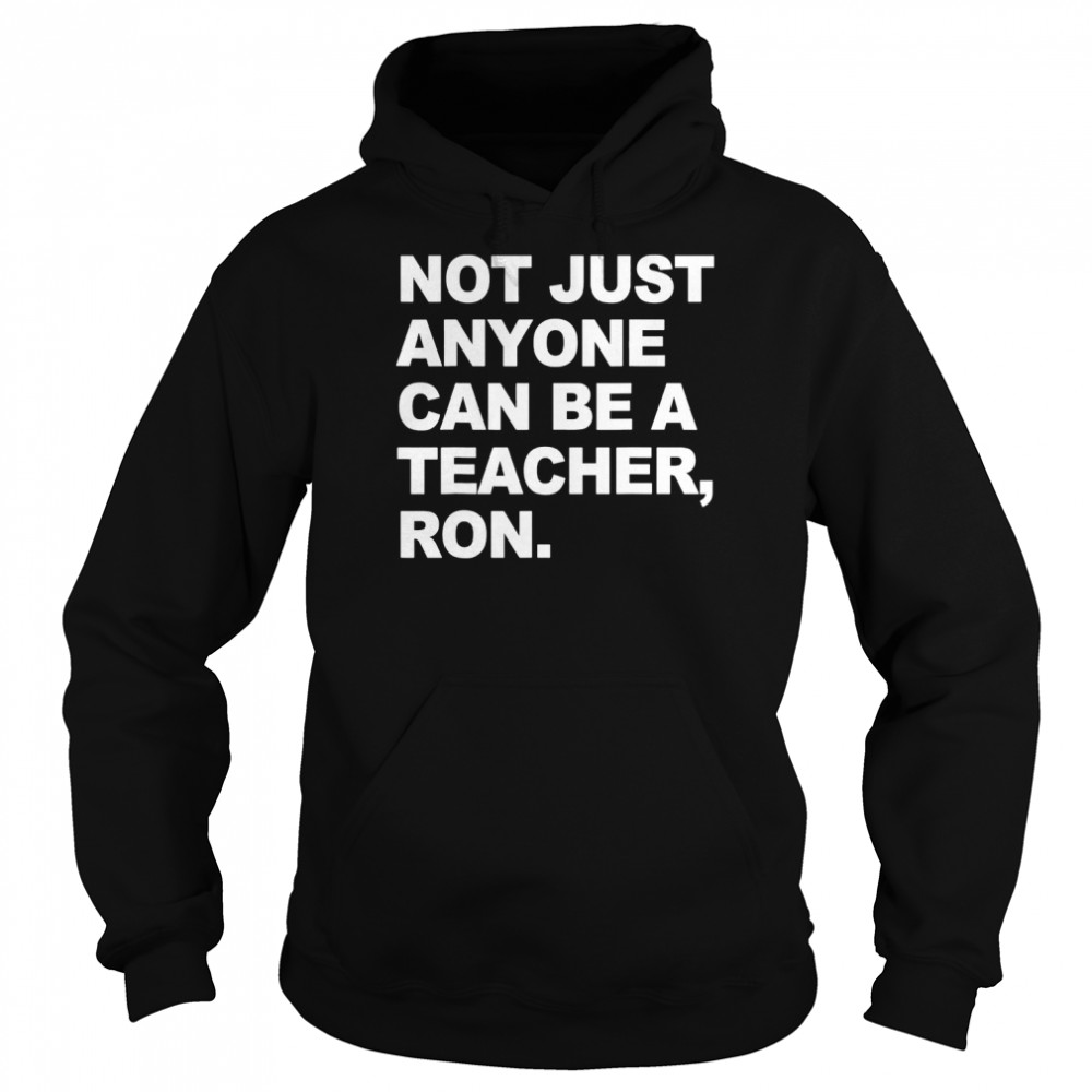 Not Just Anyone Can Be A Teacher Ron T-Shirt Unisex Hoodie