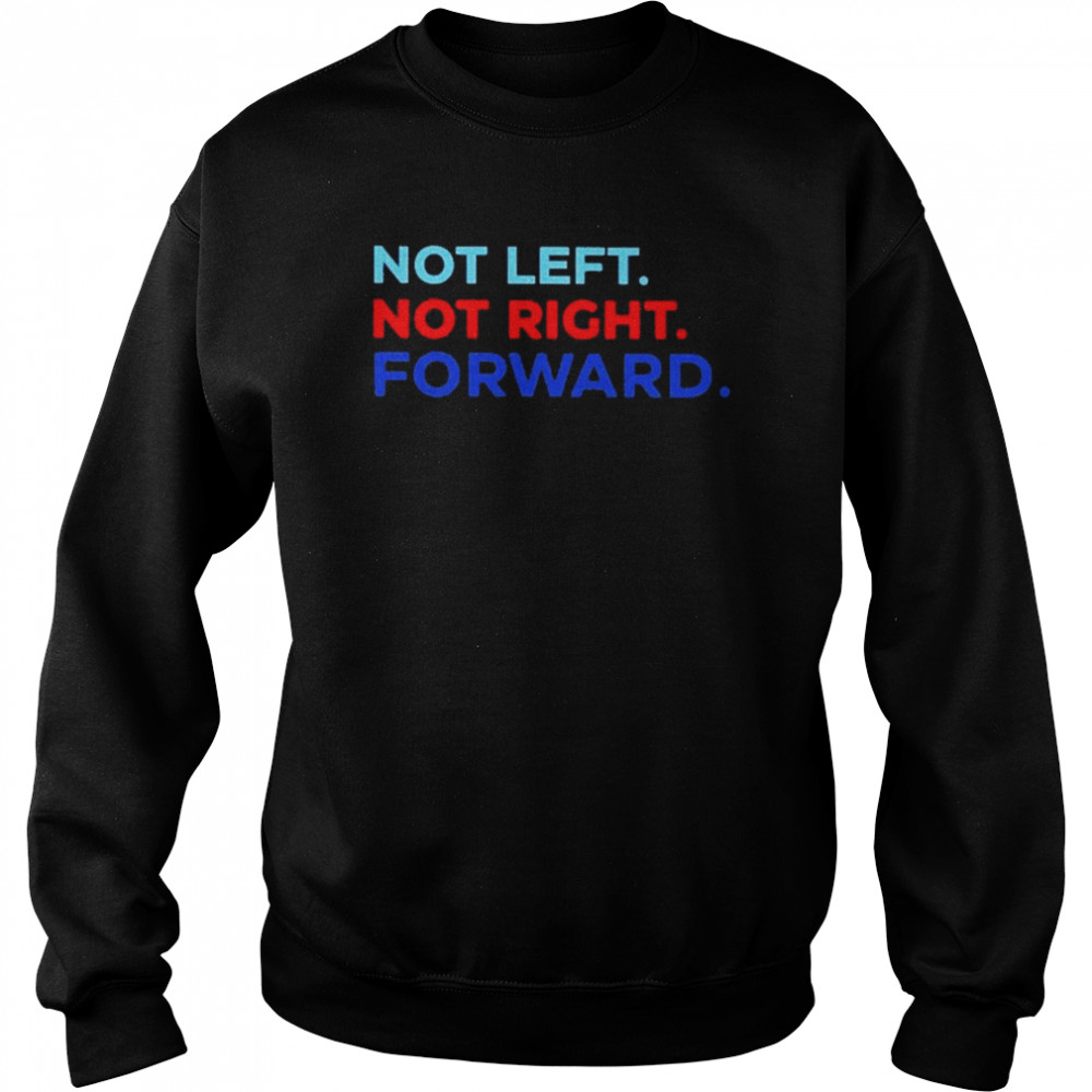 Not Left Not Right Forward Shirt Unisex Sweatshirt