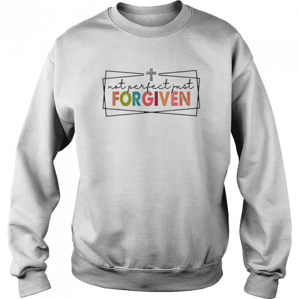 Not Perfect Just Forgiven Christian Team Jesus T-Shirt Unisex Sweatshirt