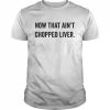 Now That Ain’t Chopped Liver Trump 2024 Political Cute Meme T-Shirt Classic Men's T-shirt