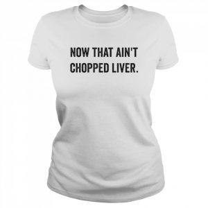 Now That Ain’t Chopped Liver Trump 2024 Political Cute Meme T-Shirt Classic Women's T-shirt