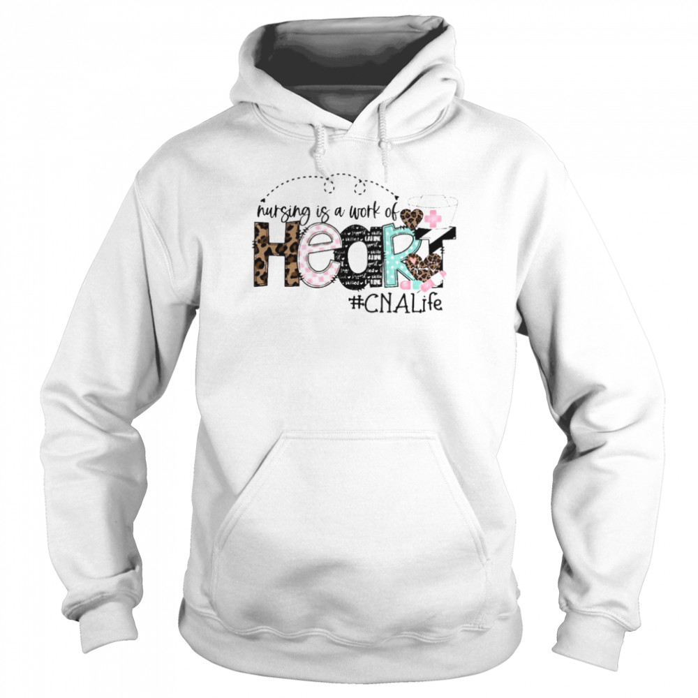 Nursing Is A Work Of Heart CNA Life Shirt Unisex Hoodie