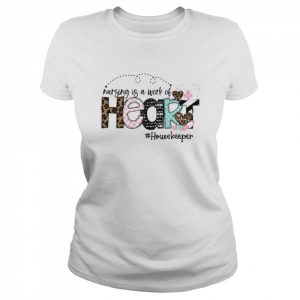 Nursing Is A Work Of Heart Housekeeper Shirt Classic Women's T-shirt