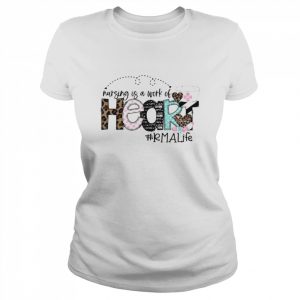 Nursing Is A Work Of Heart RMA Life Shirt Classic Women's T-shirt