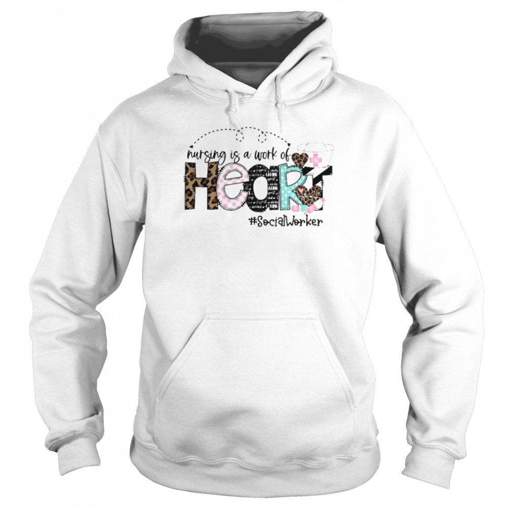 Nursing Is A Work Of Heart Social Worker Shirt Unisex Hoodie