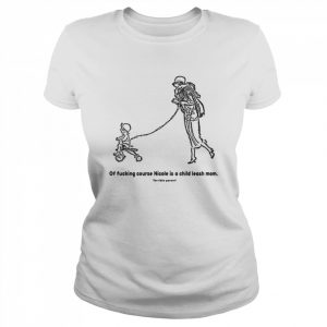 Of fucking course nicole is a leash mom  Classic Women's T-shirt