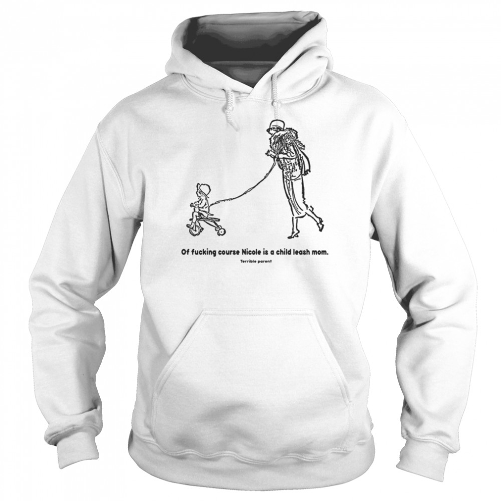 Of fucking course nicole is a leash mom  Unisex Hoodie