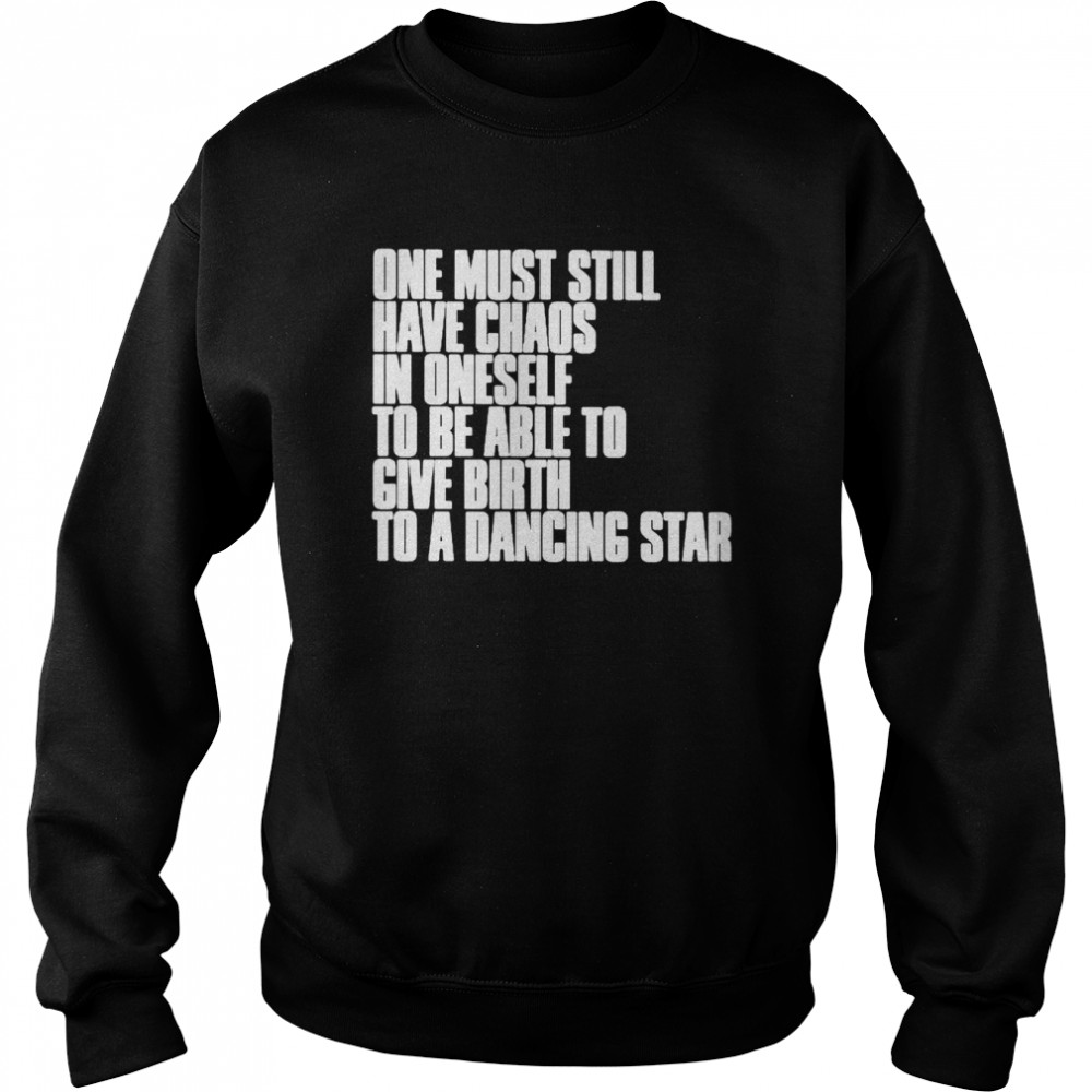 One must still have chaos in oneself to be able  Unisex Sweatshirt