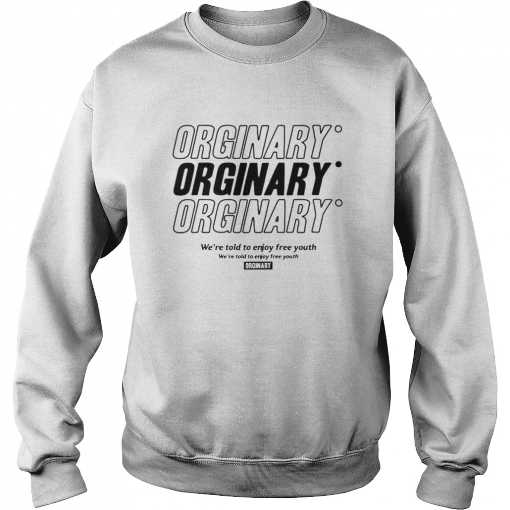 Orginary we’re told to enjoy freee  Unisex Sweatshirt