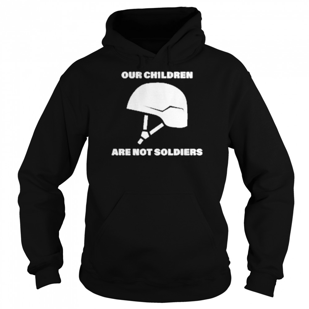 Our Children Are Not Soldiers T-Shirt Unisex Hoodie