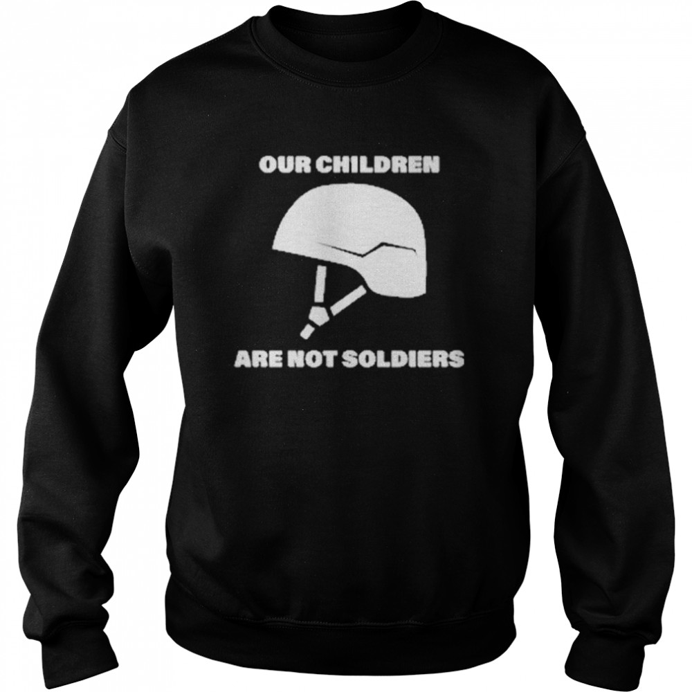 Our Children Are Not Soldiers T-Shirt Unisex Sweatshirt