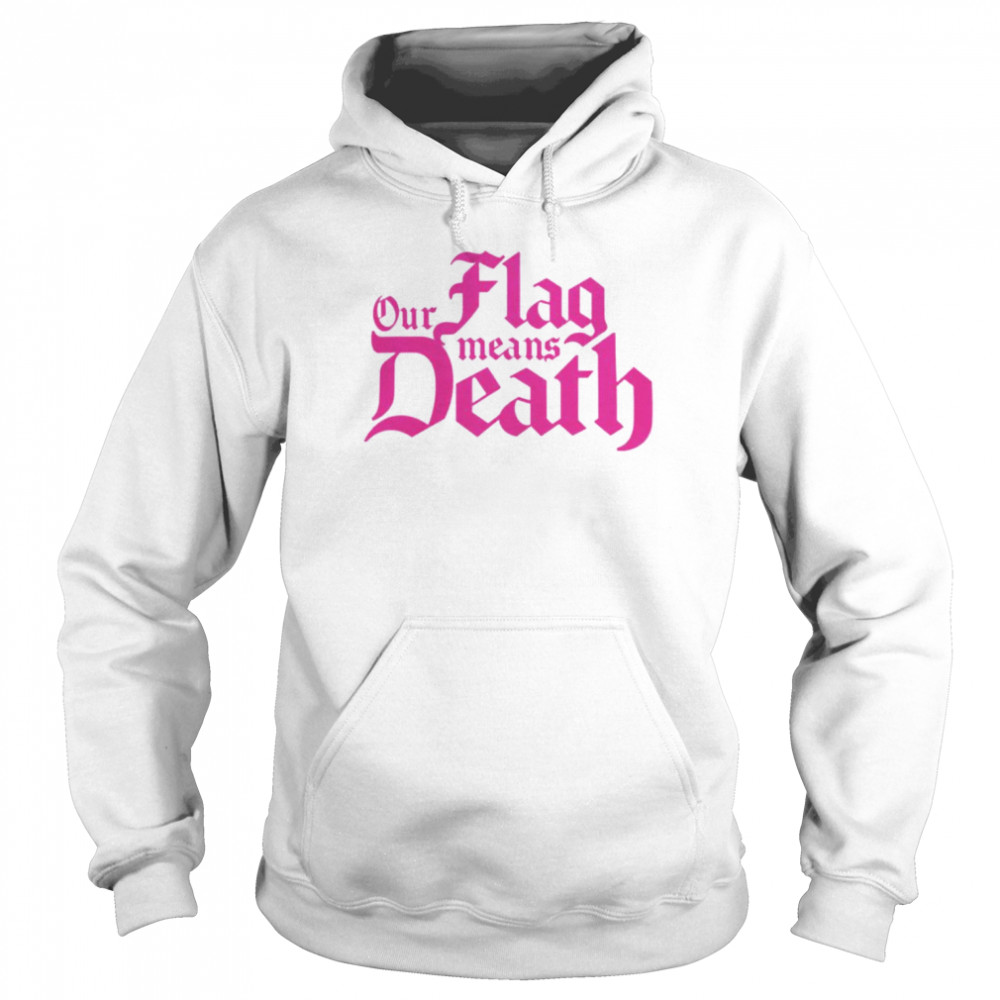 Our flag means death T- Unisex Hoodie