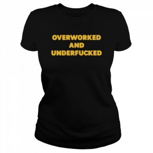 Overworked And Underfucked  Classic Women's T-shirt