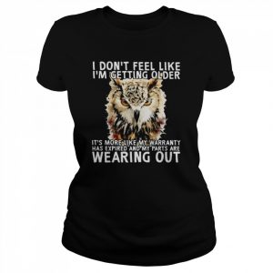 Owl I don’t feel like I’m getting older It’s more like my warranty has expired and my parts are wearing out  Classic Women's T-shirt