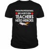 Paraprofessional because teachers need heroes  Classic Men's T-shirt