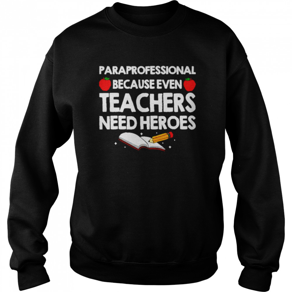 Paraprofessional because teachers need heroes  Unisex Sweatshirt