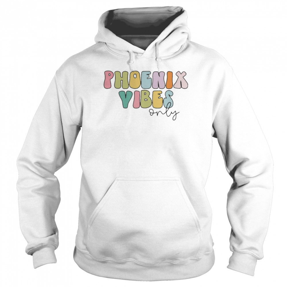 Phoenix Vibes Only Shirt Unisex Hoodie