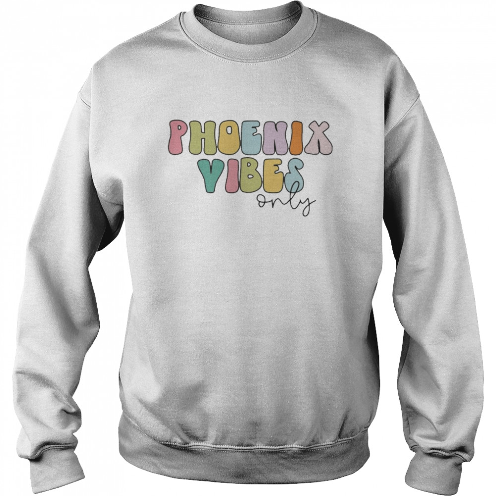 Phoenix Vibes Only Shirt Unisex Sweatshirt