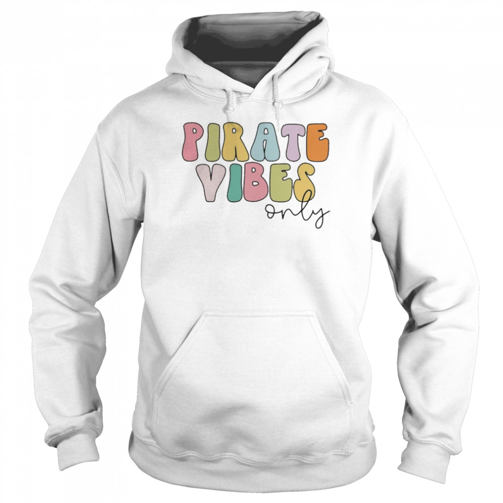 Pirate Vibes Only Shirt Unisex Hoodie