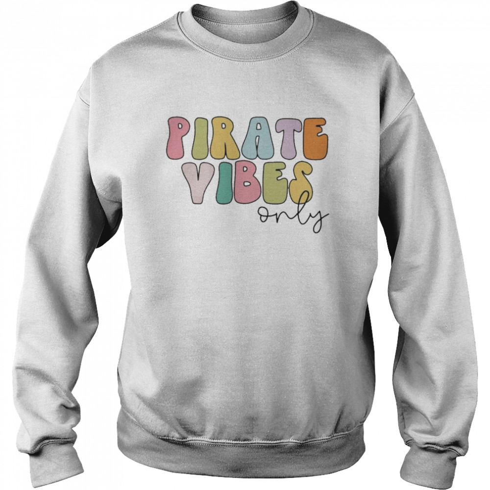 Pirate Vibes Only Shirt Unisex Sweatshirt